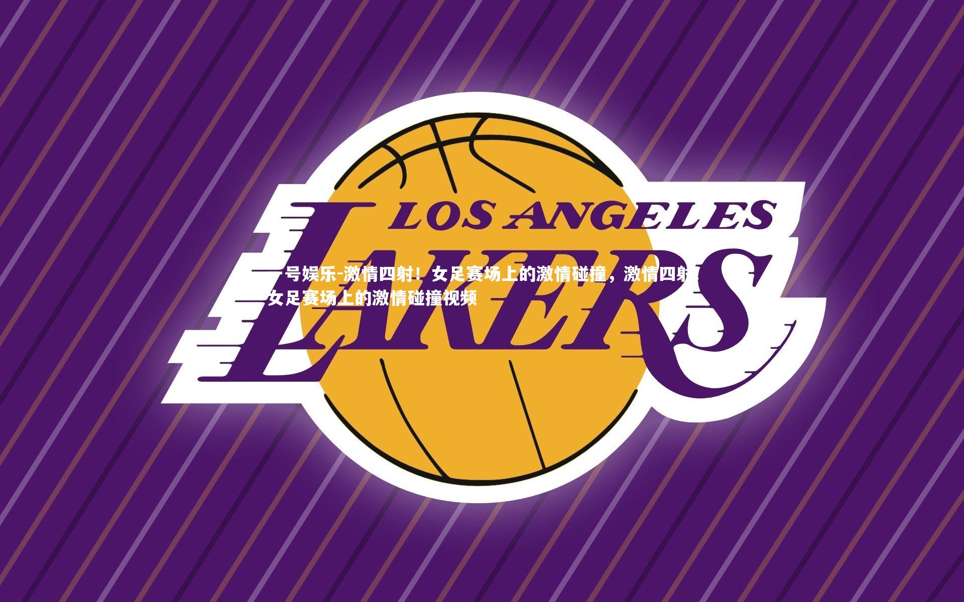 一号娱乐-激情四射！女足赛场上的激情碰撞，激情四射!女足赛场上的激情碰撞视频