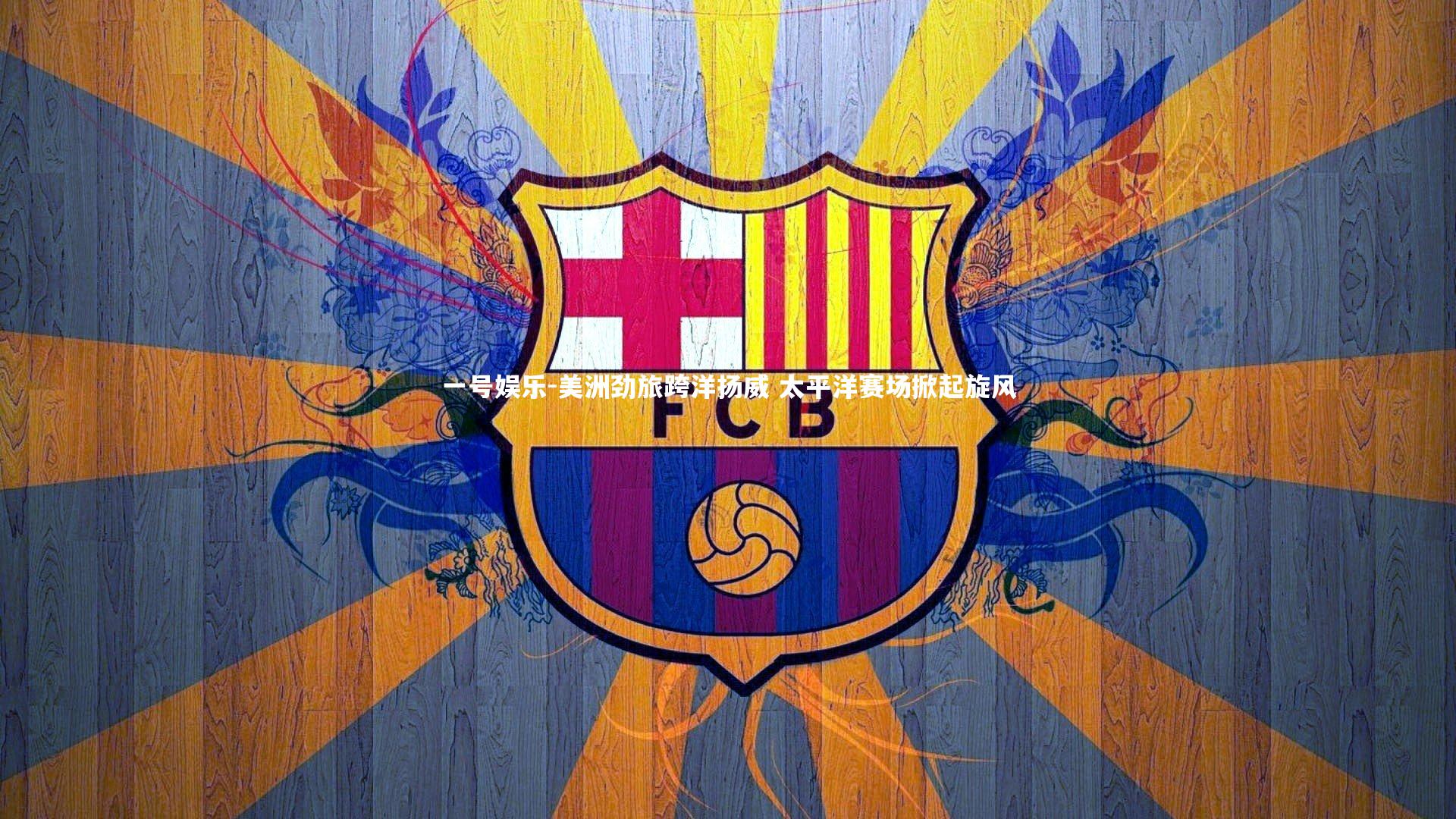 一号娱乐-美洲劲旅跨洋扬威 太平洋赛场掀起旋风