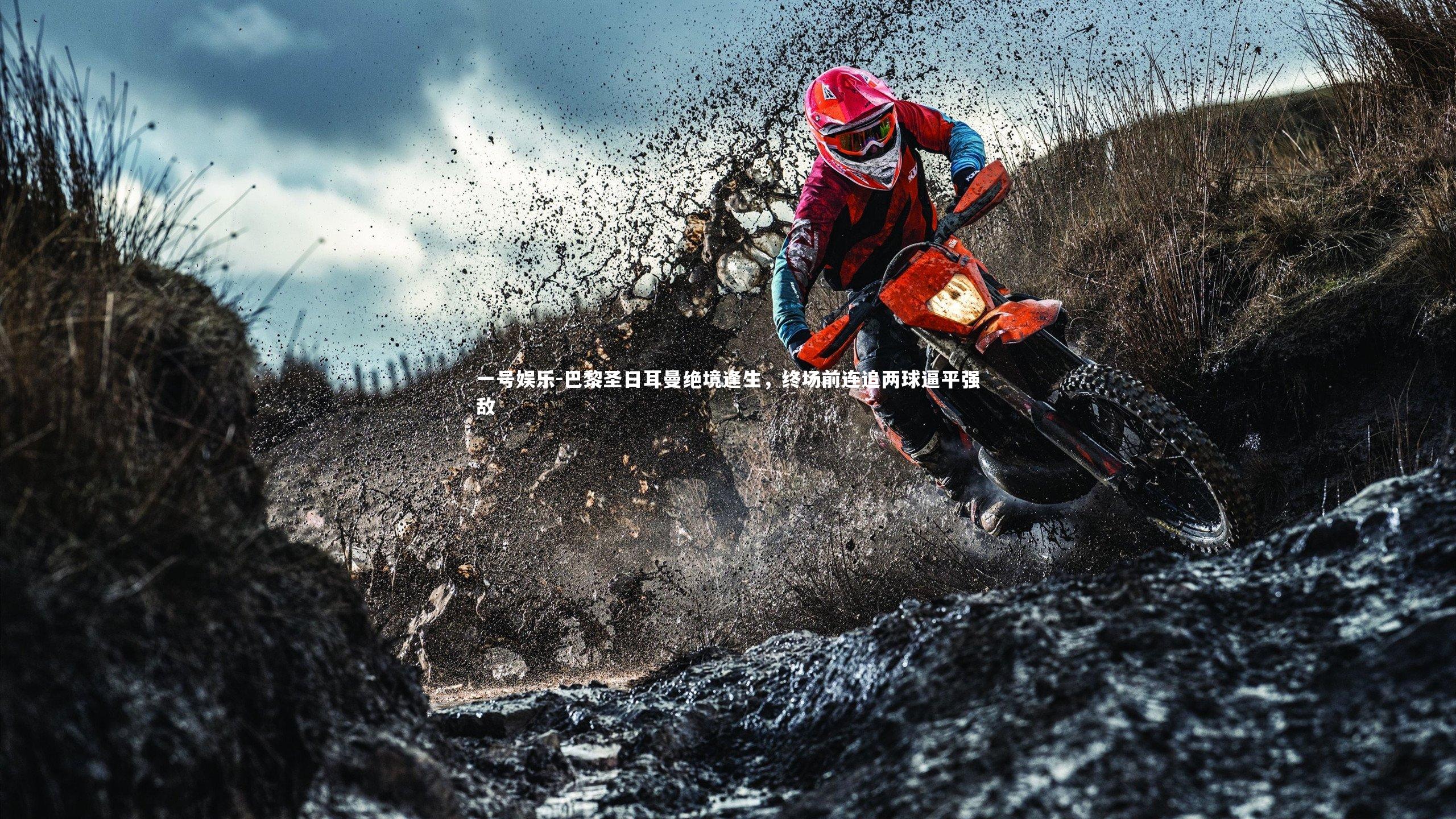 一号娱乐-巴黎圣日耳曼绝境逢生，终场前连追两球逼平强敌