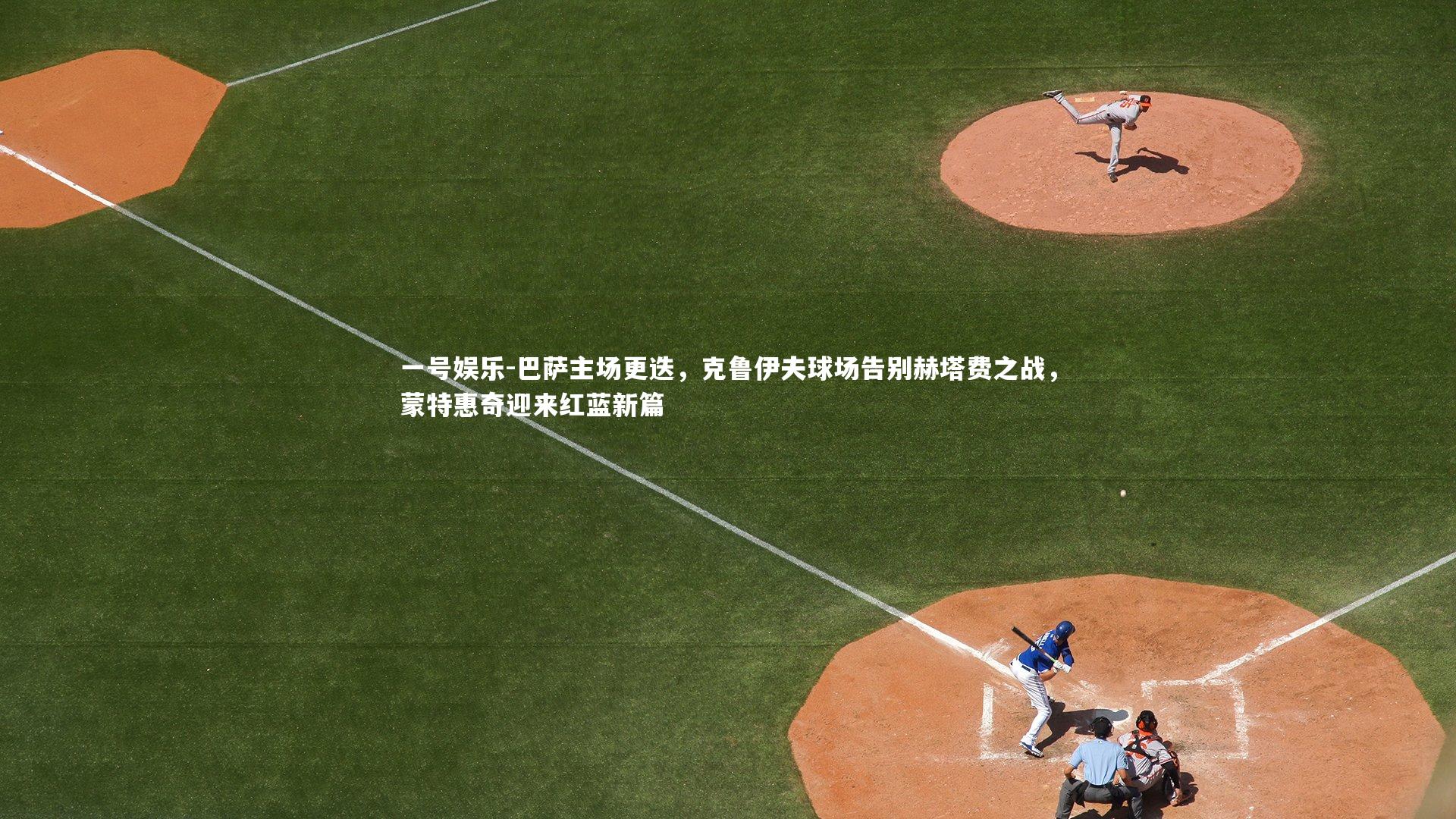 巴萨主场更迭，克鲁伊夫球场告别赫塔费之战，蒙特惠奇迎来红蓝新篇