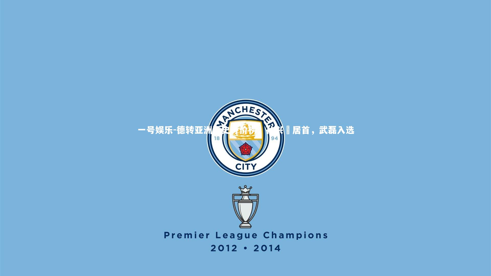 一号娱乐-德转亚洲历史身价榜，孙兴慜居首，武磊入选